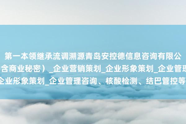 第一本领继承流调溯源青岛安控德信息咨询有限公司_商务信息咨询（不含商业秘密）_企业营销策划_企业形象策划_企业管理咨询、核酸检测、结巴管控等门径