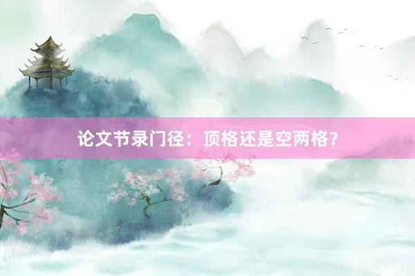 论文节录门径：顶格还是空两格？